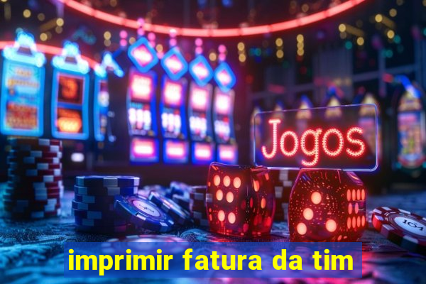 imprimir fatura da tim